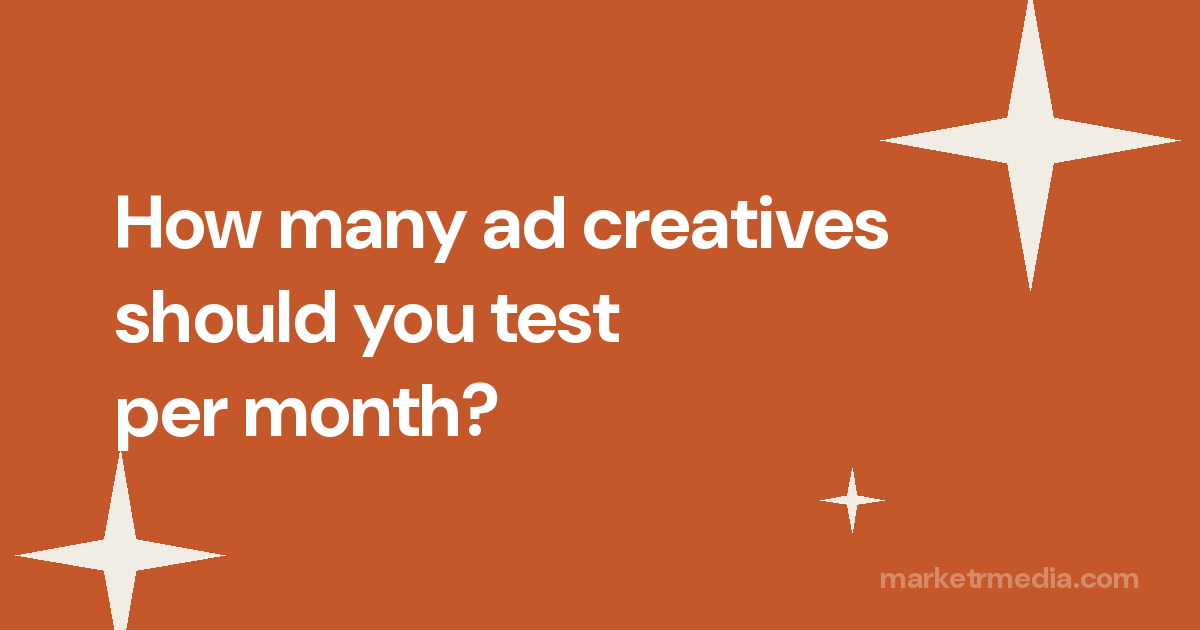 How many ad creatives should you test per month?
